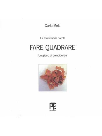 Fare quadrare. La formidabile parola. Un gioco di coincidenze - Carla Mela - Libro Panozzo Editore 2019 | Libraccio.it