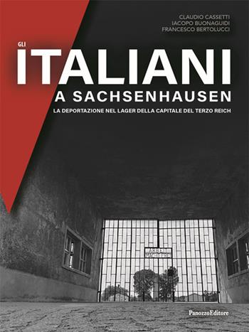 Gli italiani a Sachsenhausen. La deportazione nel Lager della capitale del Terzo Reich - Claudio Cassetti, Iacopo Buonaguidi, Francesco Bertolucci - Libro Panozzo Editore 2022 | Libraccio.it