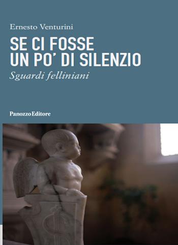 Se ci fosse un po' di silenzio. Sguardi felliniani - Ernesto Venturini - Libro Panozzo Editore 2022 | Libraccio.it