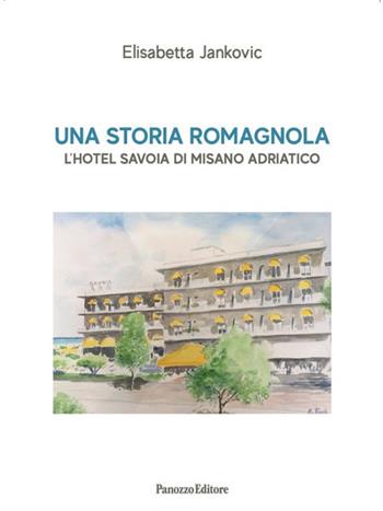Una storia romagnola. L'hotel Savoia di Misano Adriatico - Elisabetta Jankovic - Libro Panozzo Editore 2024 | Libraccio.it