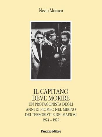 Il capitano deve morire. Le vicende di un protagonista degli anni dell'odio e della violenza nel mirino dei terroristi e dei mafiosi 1974-1979 - Nevio Monaco - Libro Panozzo Editore 2024 | Libraccio.it