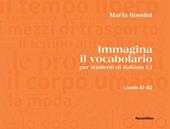 Immagina il vocabolario. per studenti d'italiano L2. Ediz. illustrata