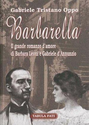 Barbarella. Il grande romanzo d'amore di Barbara Leoni e Gabriele D'Annunzio - Gabriele Tristano Oppo - Libro Tabula Fati 2004, Nuove scritture | Libraccio.it