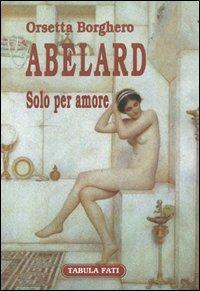 Abelard. Solo per amore - Orsetta Borghero - Libro Tabula Fati 2004, Carta da visita | Libraccio.it