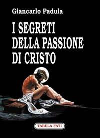 I segreti della passione di Cristo - Giancarlo Padula - Libro Tabula Fati 2004, Labirinti | Libraccio.it
