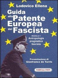 Guida alla patente europea del fascista. Modulo 1. Antropologia pragmatica fascista - Lodovico Ellena - Libro Tabula Fati 2004, Labirinti | Libraccio.it