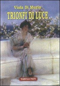 Trionfi di luce - Viola Di Muzio - Libro Tabula Fati 2004, Carta da visita | Libraccio.it