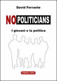 No-politicians. I giovani e la politica - David Ferrante - Libro Tabula Fati 2005, Uomini & società | Libraccio.it