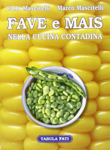 Fave e mais nella cucina contadina - Carlo Mascitelli, Marco Mascitelli - Libro Tabula Fati 2006, Identità e tradizioni | Libraccio.it