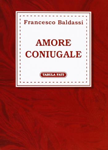 Amore coniugale - Francesco Baldassi - Libro Tabula Fati 2006, Carta da visita | Libraccio.it