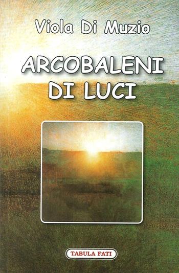 Arcobaleni di luce - Viola Di Muzio - Libro Tabula Fati 2006, Ripostes | Libraccio.it