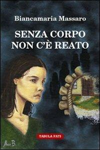 Senza corpo non c'è reato - Biancamaria Massaro - Libro Tabula Fati 2007, Il novellino | Libraccio.it