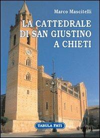 La cattedrale di san Giustino a Chieti. Ediz. illustrata - Marco Mascitelli - Libro Tabula Fati 2007, Identità e tradizioni | Libraccio.it