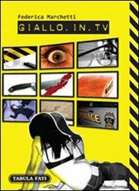 Giallo in TV. Dizionario dei telefilm stranieri trasmessi in Italia dal 2000 in poi - Federica Marchetti - Libro Tabula Fati 2008, Labirinti | Libraccio.it