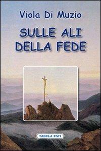 Sulle ali della fede - Viola Di Muzio - Libro Tabula Fati 2009, Ripostes | Libraccio.it
