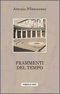 Frammenti del tempo - Antonio D'Innocenzo - Libro Tabula Fati 2009, Nuove scritture | Libraccio.it