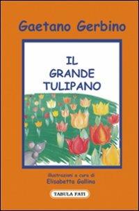 Il grande tulipano - Gaetano Gerbino - Libro Tabula Fati 2009, Fiabetica | Libraccio.it