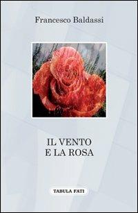 Il vento e la rosa - Francesco Baldassi - Libro Tabula Fati 2010, A lume spento | Libraccio.it