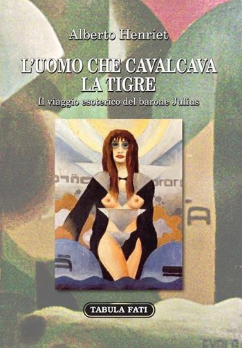 L' uomo che cavalcava la tigre. Il viaggio esoterico del barone julius - Alberto Henriet - Libro Tabula Fati 2012, Carta da visita | Libraccio.it