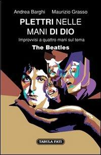 Plettri nelle mani di Dio. The Beatles - Andrea Barghi, Maurizio Grasso - Libro Tabula Fati 2010, Maschera e volto | Libraccio.it
