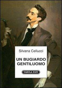 Un bugiardo gentiluomo - Silvana Cellucci - Libro Tabula Fati 2011, Carta da visita | Libraccio.it