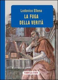 La fuga della verità - Lodovico Ellena - Libro Tabula Fati 2010, Labirinti | Libraccio.it
