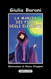 La marcia dei figli degli elementi - Giulia Baroni - Libro Tabula Fati 2011, Fiabetica | Libraccio.it