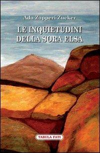 Le inquietudini della sora Elsa - Ada Zapperi Zucker - Libro Tabula Fati 2011, Nuove scritture | Libraccio.it