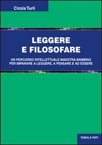 Leggere e filosofare. Un percorso intellettuale maestra-bambino per imparare a leggere, a pensare e ad essere - Cinzia Turli - Libro Tabula Fati 2013, Uomini & società | Libraccio.it