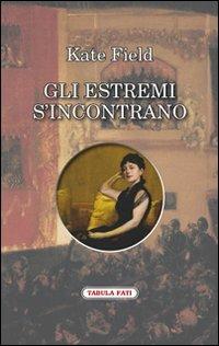 Gli estremi s'incontrano - Kate Field - Libro Tabula Fati 2011, Proscenio | Libraccio.it