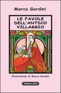Le favole dell'antico villaggio - Marco Gordini - Libro Tabula Fati 2012, Fiabetica | Libraccio.it
