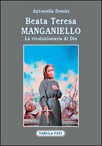 Beata Teresa Manganiello. La rivoluzione di Dio - Antonella Donisi - Libro Tabula Fati 2012, Identità e tradizioni | Libraccio.it
