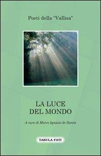 La luce del mondo. Poeti della «Vallisa»  - Libro Tabula Fati 2012, A lume spento | Libraccio.it