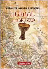 Il Graal in Abruzzo. La Cerca archeo-antropologica - Nicoletta Camilla Travaglini - Libro Tabula Fati 2013, Identità e tradizioni | Libraccio.it