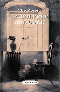 La polvere sul cucù - Vito Moretti - Libro Tabula Fati 2012, Nuove scritture | Libraccio.it