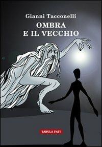Ombra e il vecchio - Gianni Tacconelli - Libro Tabula Fati 2013, Carta da visita | Libraccio.it