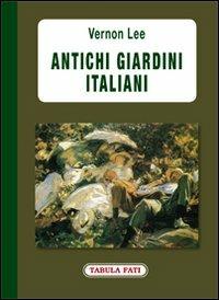 Antichi giardini italiani - Vernon Lee - Libro Tabula Fati 2013, Labirinti | Libraccio.it