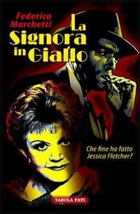 La signora in giallo. Che fine ha fatto Jessica Fletcher? - Federica Marchetti - Libro Tabula Fati 2013, Maschera e volto | Libraccio.it