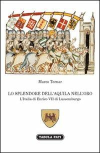 Lo splendore dell'aquila nell'orso. L'Italia di Enrico VII di Lussemburgo - Marco Tornar - Libro Tabula Fati 2013, Nuove scritture | Libraccio.it