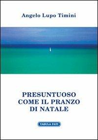 Presuntuoso come il pranzo di Natale - Angelo Lupo Timini - Libro Tabula Fati 2013, Carta da visita | Libraccio.it