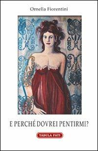 E perché dovrei pentirmi? - Ornella Fiorentini - Libro Tabula Fati 2014, Nuove scritture | Libraccio.it