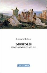 Diospolis. Una storia del VI sec. a. C. - Giancarlo Giuliani - Libro Tabula Fati 2013, Nuove scritture | Libraccio.it