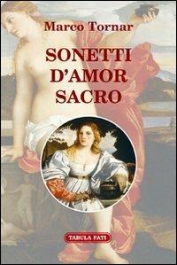 Sonetti d'amor sacro - Marco Tornar - Libro Tabula Fati 2014, Ripostes | Libraccio.it