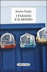 I paraggi e il mondo. Diario dei 365 giorni - Sandro Naglia - Libro Tabula Fati 2014, Nuove scritture | Libraccio.it