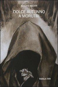 Dolce autunno a Morutri - Claudio Asciuti - Libro Tabula Fati 2014, Insolito & fantastico | Libraccio.it