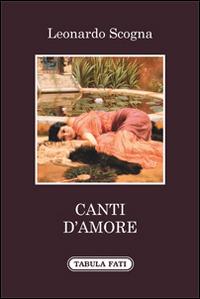 Canti d'amore - Leonardo Scogna - Libro Tabula Fati 2014, Ripostes | Libraccio.it