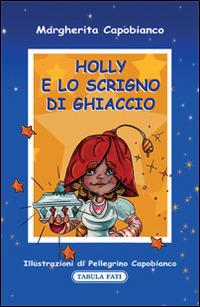 Holly e lo scrigno di ghiaccio - Margherita Capobianco - Libro Tabula Fati 2014, Fiabetica | Libraccio.it