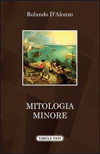 Mitologia minore - Rolando D'Alonzo - Libro Tabula Fati 2014, A lume spento | Libraccio.it