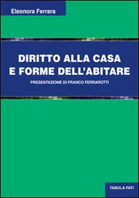 Diritto alla casa e forme dell'abitare - Eleonora Ferrara - Libro Tabula Fati 2014, Uomini & società | Libraccio.it