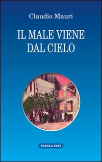 Il male viene dal cielo - Claudio Mauri - Libro Tabula Fati 2014, Proscenio | Libraccio.it